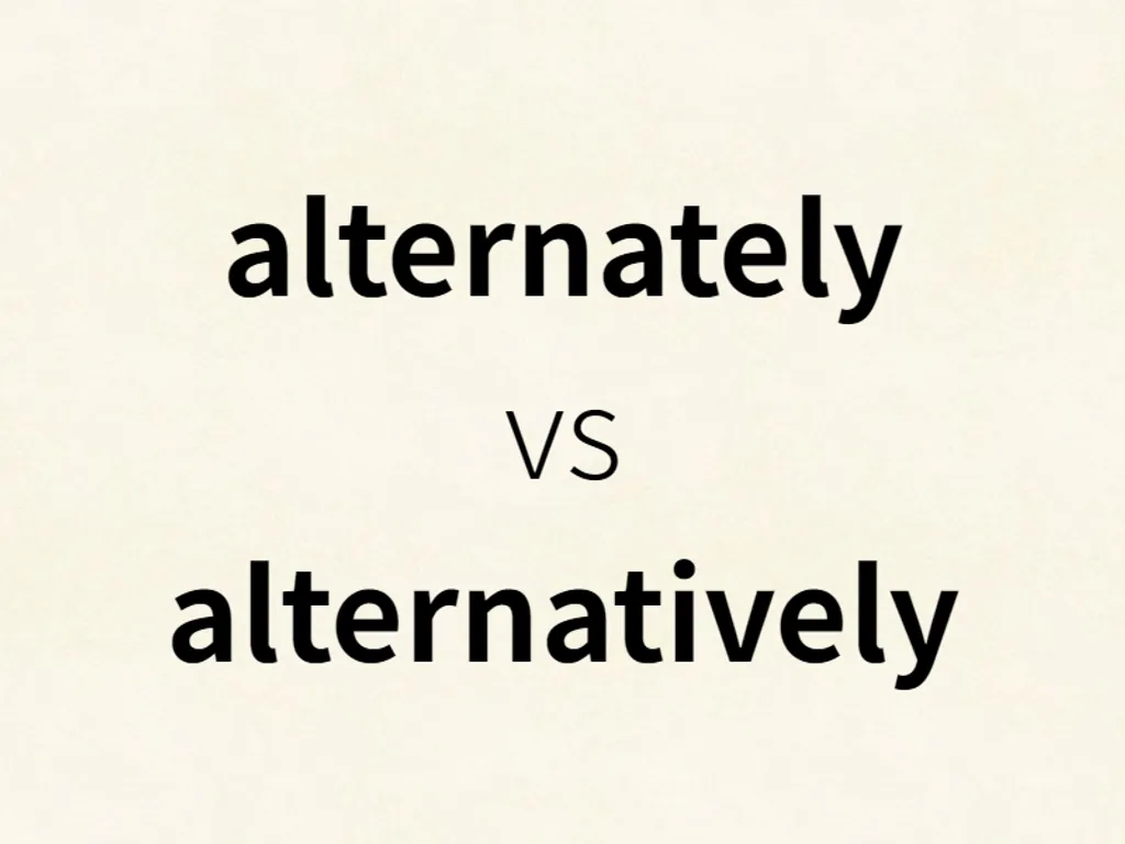 alternately vs alternatively